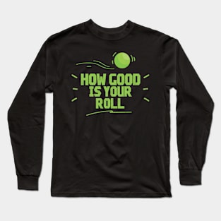 How Good Is Your Roll - Lawn Bowl Long Sleeve T-Shirt